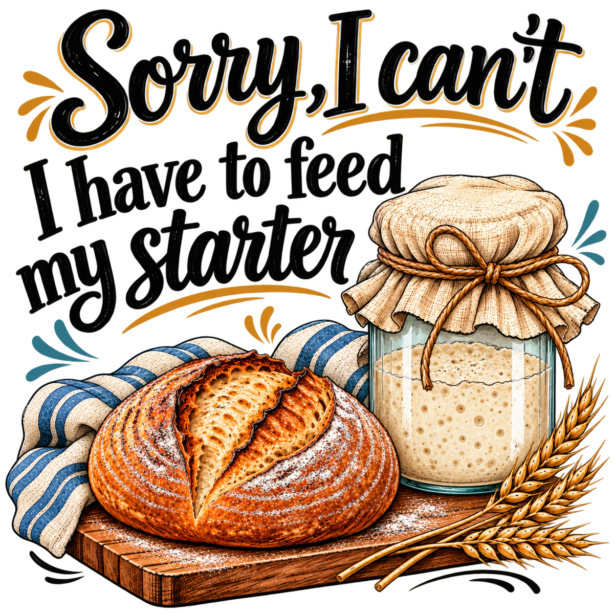 Sorry, I Can't I Have to Feed My Starter | Funny Sourdough Kitchen Towel