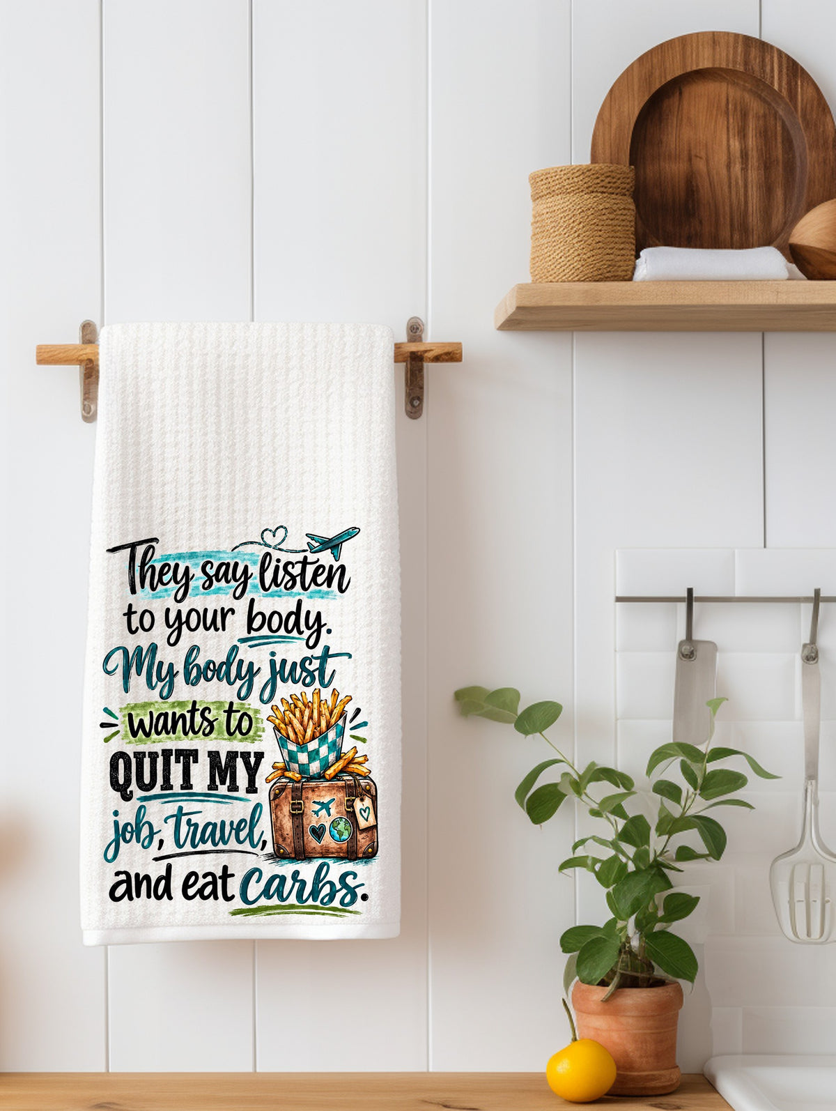 My Body Just Wants to Quit My Job Travel and Eat Carbs | Funny Kitchen Towel | Sassy Gift
