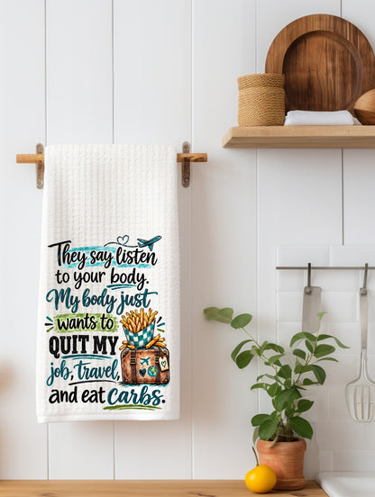 My Body Just Wants to Quit My Job Travel and Eat Carbs | Funny Kitchen Towel | Sassy Gift