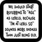 We should start referring to Age as Levels Funny Coaster image 0
