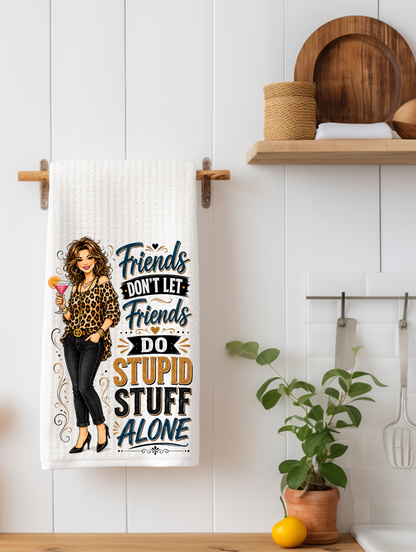 Friends Don't Let Friends Do Stupid Stuff Alone | Funny Kitchen Towel | Best Friend Gift