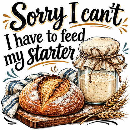 I'm Sorry  I can't I have to feed my Starter Funny Kitchen Towel | Cooking Humor Gift