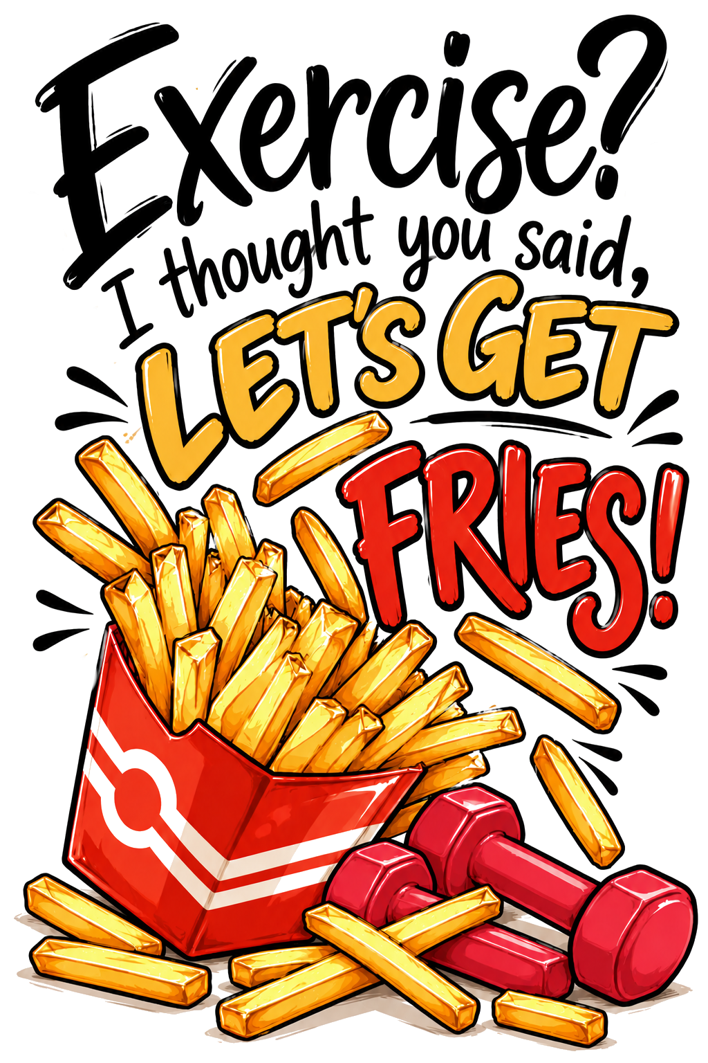 Exercise? I Thought You Said Let's Get Fries