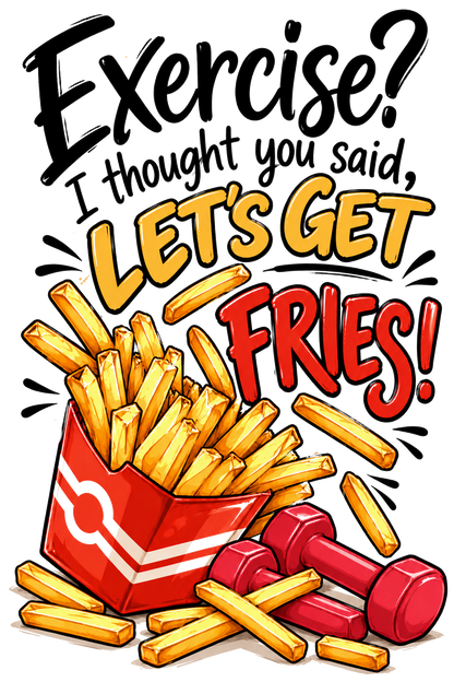 Exercise? I Thought You Said Let's Get Fries