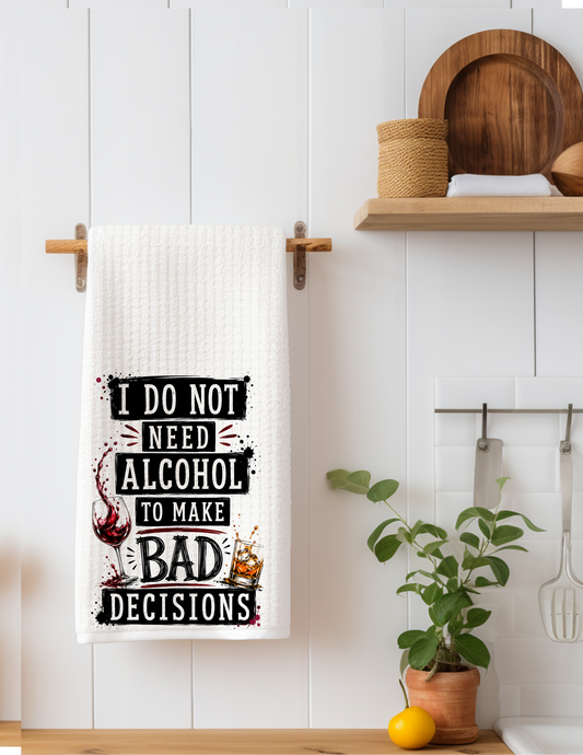 I Do Not Need Alcohol to Make Bad Decisions Funny Kitchen Towel | Cocktail Lover Gift