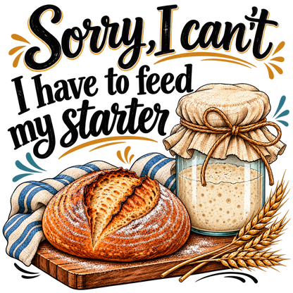 Sorry, I Can't I Have to Feed My Starter | Funny Sourdough Kitchen Towel
