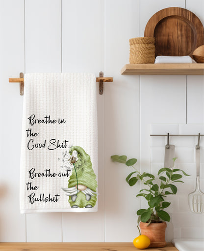 Breathe in the good Shit Breathe Out The Bullshit Kitchen Towel