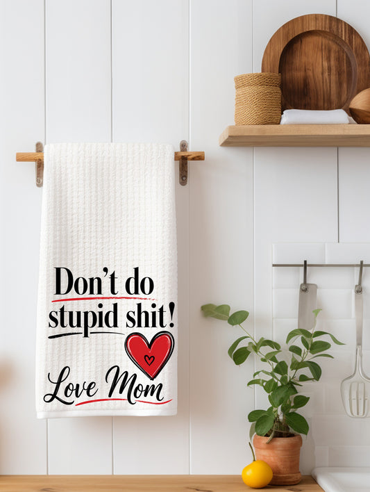 Don't Do Stupid Shit Love Mom Funny Kitchen Towel | Adult Humor