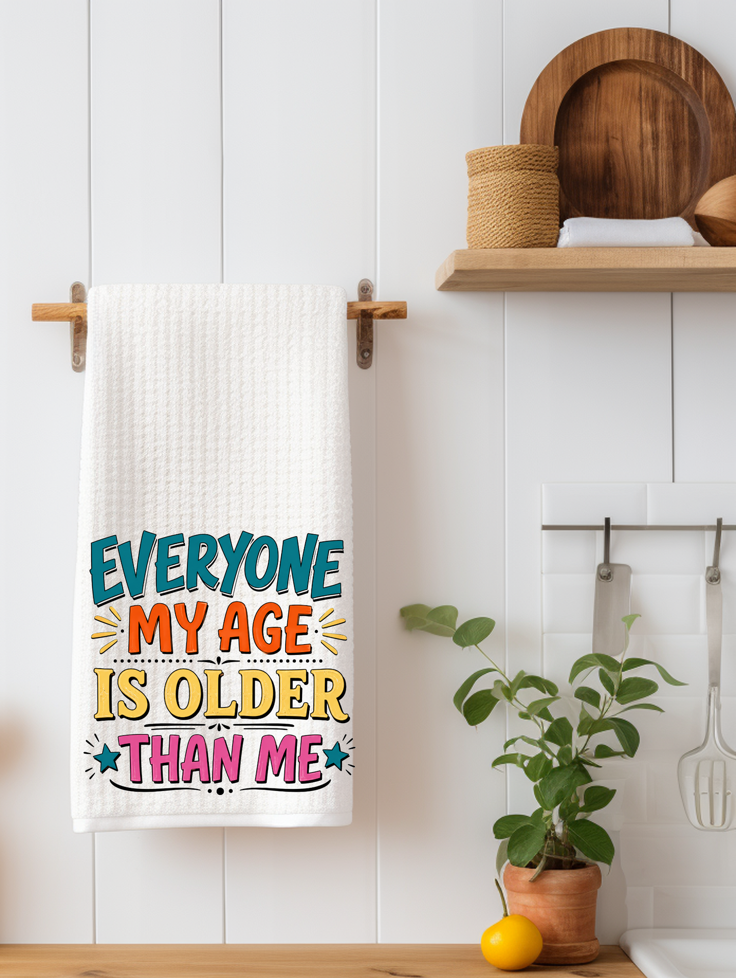 Everyone My Age is Older Than Me - Funny Aging Kitchen Towel