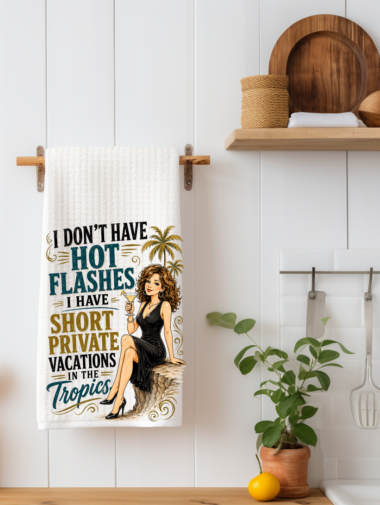 I Don't Have Hot Flashes, I Have Short Private Vacations in the Tropics | Funny Menopause Kitchen Towel