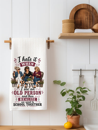 I hate it when I see an old person... | Funny Age Kitchen Towel