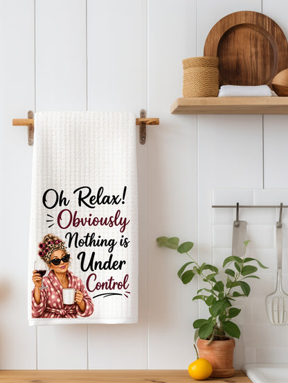 Oh Relax! Obviously Nothing Is Under Control | Funny Kitchen Towel | Sassy Gift