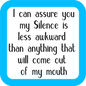 I Can Assure You My Silence is Less Awkward Coaster