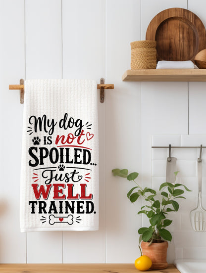 My Dog Is Not Spoiled... Just Well Trained | Funny Dog Kitchen Towel