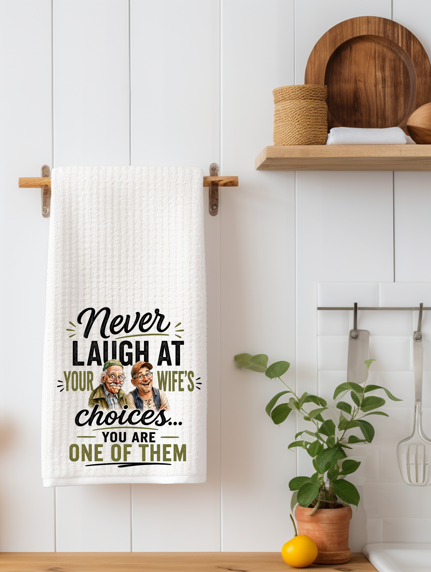 Never Laugh at your Wifes Choices.... You are one of them - Funny Marriage Kitchen Towel