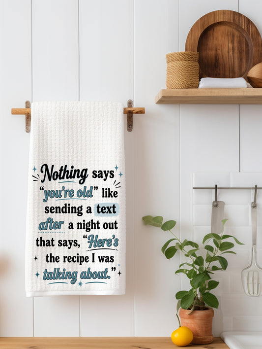 Nothing Says You're Old Like Sending a Recipe Text | Funny Kitchen Towel | Age Gift