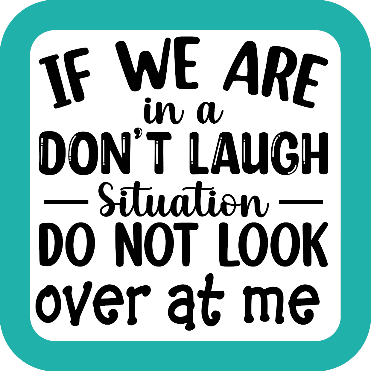If We Are In A Do Not Laugh Situation Coaster