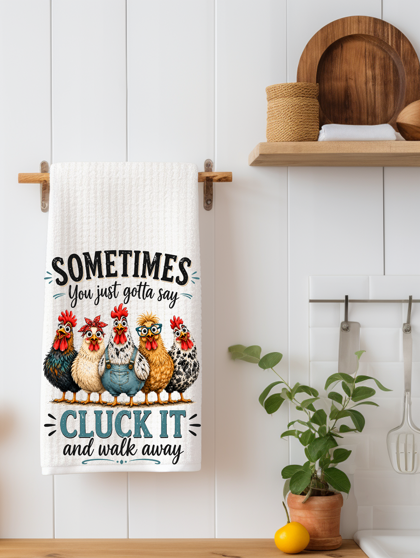 Sometimes You Just Gotta Say Cluck It and Walk Away | Funny Chicken Kitchen Towel | Farmhouse Gift