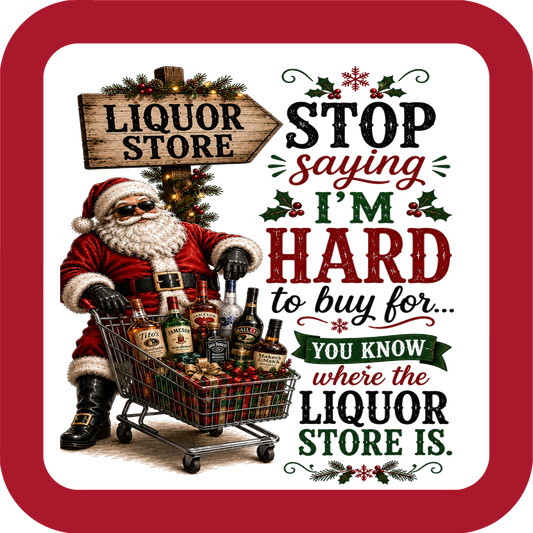 Stop Saying I'm Hard to Buy For... You Know Where the Liquor Store Is - Holiday Coaster - Sublimation Coaster