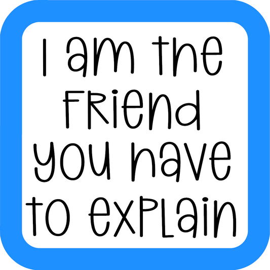 I Am The Friend You Have To Explain Coaster