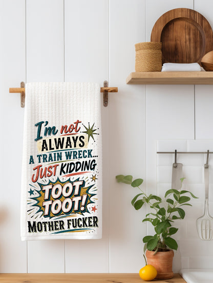 I'm Not Always A Train Wreck Just Kidding Toot Toot Mother F*cker Funny Kitchen Towel | Funny Gift
