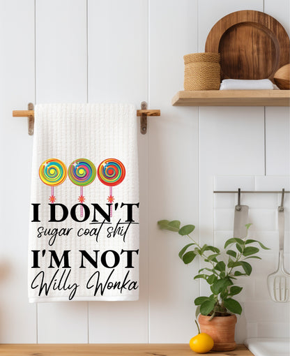 I Don't Sugar Coat Shit I'm Not Willy Wonka
