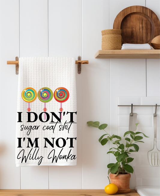 I Don't Sugar Coat Shit I'm Not Willy Wonka