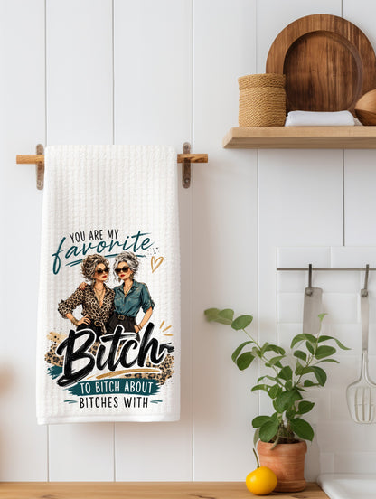 You Are My Favorite Bitch To Bitch About Bitches With Funny Kitchen Towel | Best Friend Gift