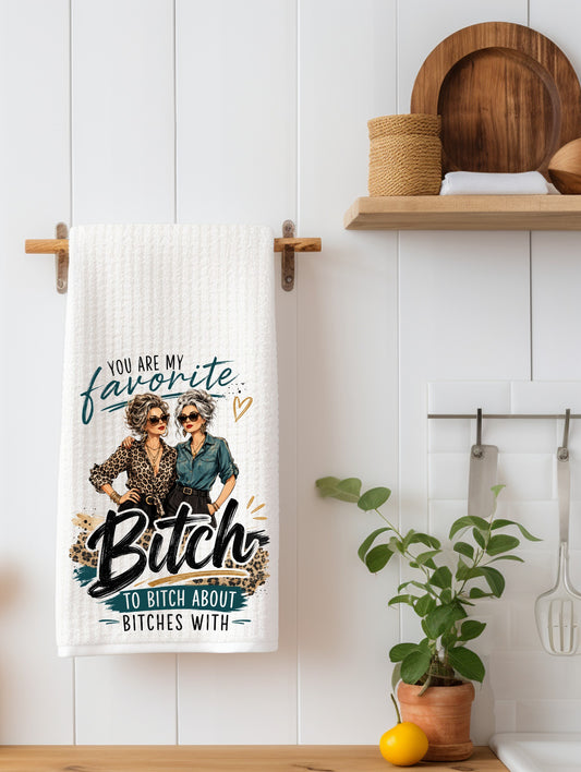 You Are My Favorite Bitch To Bitch About Bitches With Funny Kitchen Towel | Best Friend Gift