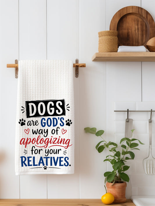 Dogs Are God's Way of Apologizing for Relatives | Funny Dog Kitchen Towel